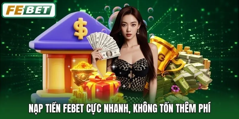 FEBET ⭐️ Link Vào FEBET.COM - Nhà Cái Thể Thao, Casino, Xổ Số T7/2026 16 Nạp tiền Febet cực nhanh, không tốn thêm phí